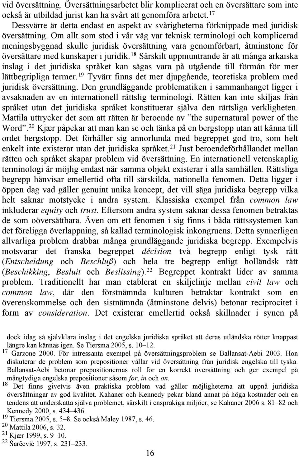 Om allt som stod i vår väg var teknisk terminologi och komplicerad meningsbyggnad skulle juridisk översättning vara genomförbart, åtminstone för översättare med kunskaper i juridik.