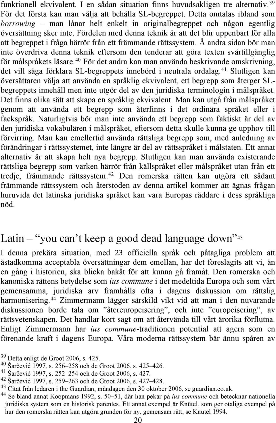 Fördelen med denna teknik är att det blir uppenbart för alla att begreppet i fråga härrör från ett främmande rättssystem.