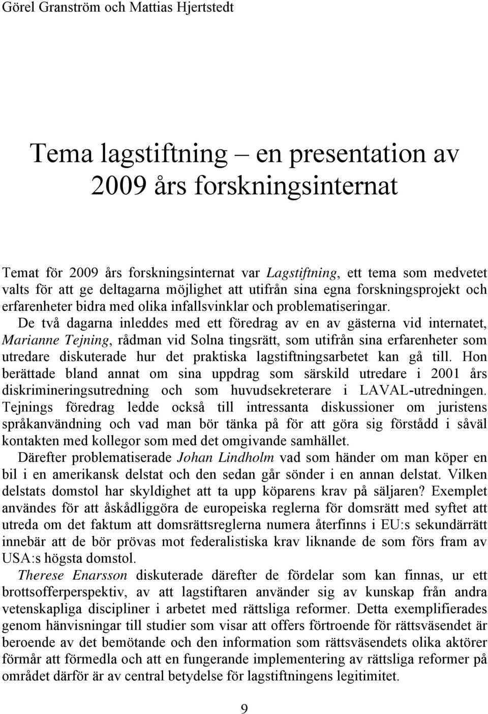 De två dagarna inleddes med ett föredrag av en av gästerna vid internatet, Marianne Tejning, rådman vid Solna tingsrätt, som utifrån sina erfarenheter som utredare diskuterade hur det praktiska