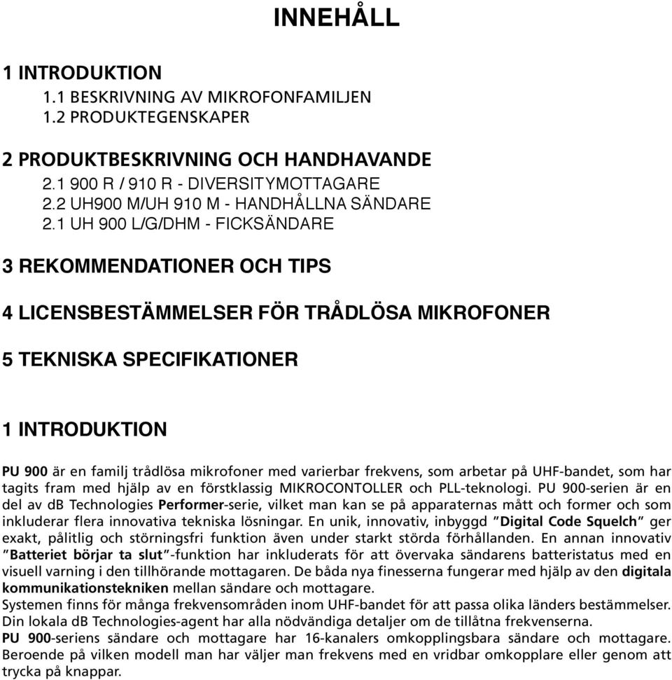 1 UH 900 L/G/DHM - FICKSÄNDARE 3 REKOMMENDATIONER OCH TIPS 4 LICENSBESTÄMMELSER FÖR TRÅDLÖSA MIKROFONER 5 TEKNISKA SPECIFIKATIONER 1 INTRODUKTION PU 900 är en familj trådlösa mikrofoner med varierbar