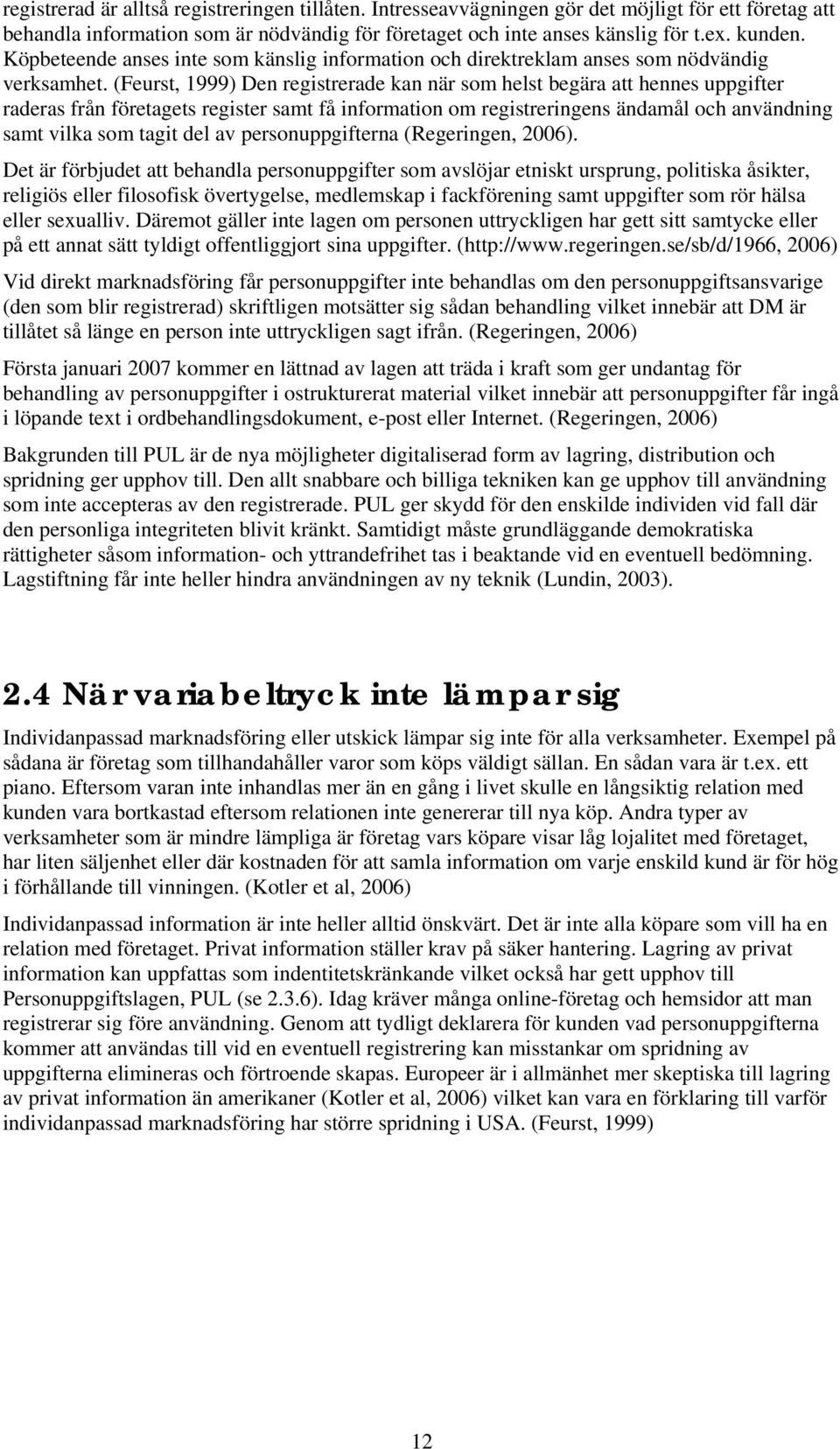 (Feurst, 1999) Den registrerade kan när som helst begära att hennes uppgifter raderas från företagets register samt få information om registreringens ändamål och användning samt vilka som tagit del