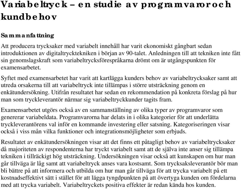 Syftet med examensarbetet har varit att kartlägga kunders behov av variabeltrycksaker samt att utreda orsakerna till att variabeltryck inte tillämpas i större utsträckning genom en enkätundersökning.