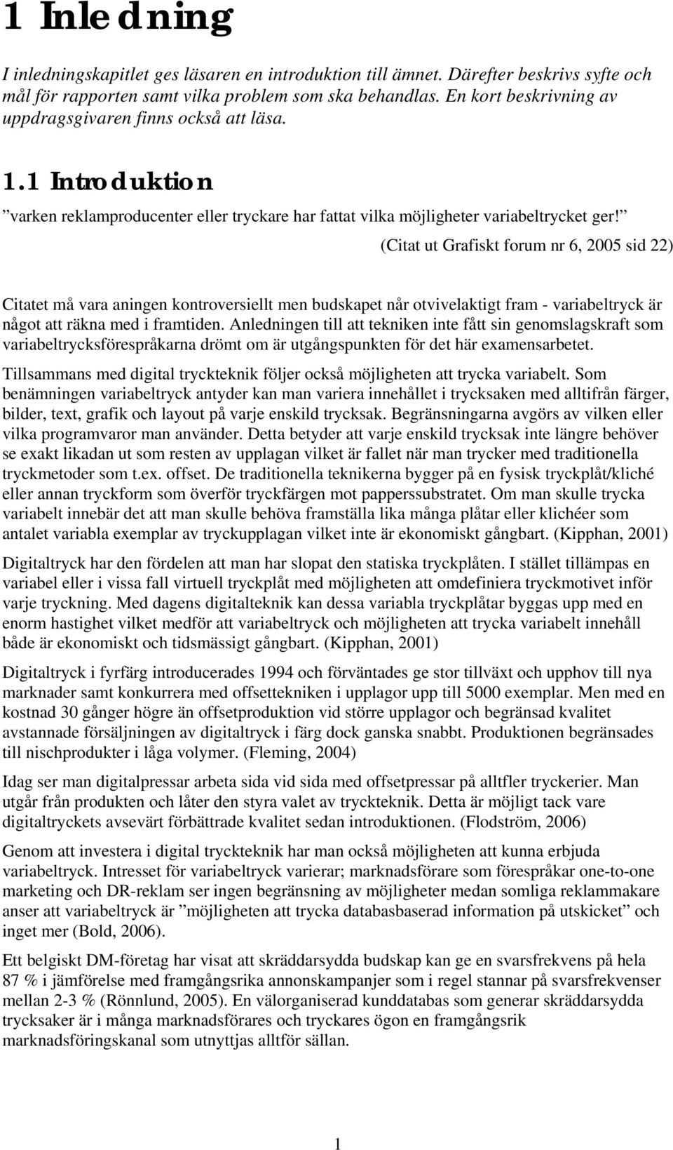 (Citat ut Grafiskt forum nr 6, 2005 sid 22) Citatet må vara aningen kontroversiellt men budskapet når otvivelaktigt fram - variabeltryck är något att räkna med i framtiden.