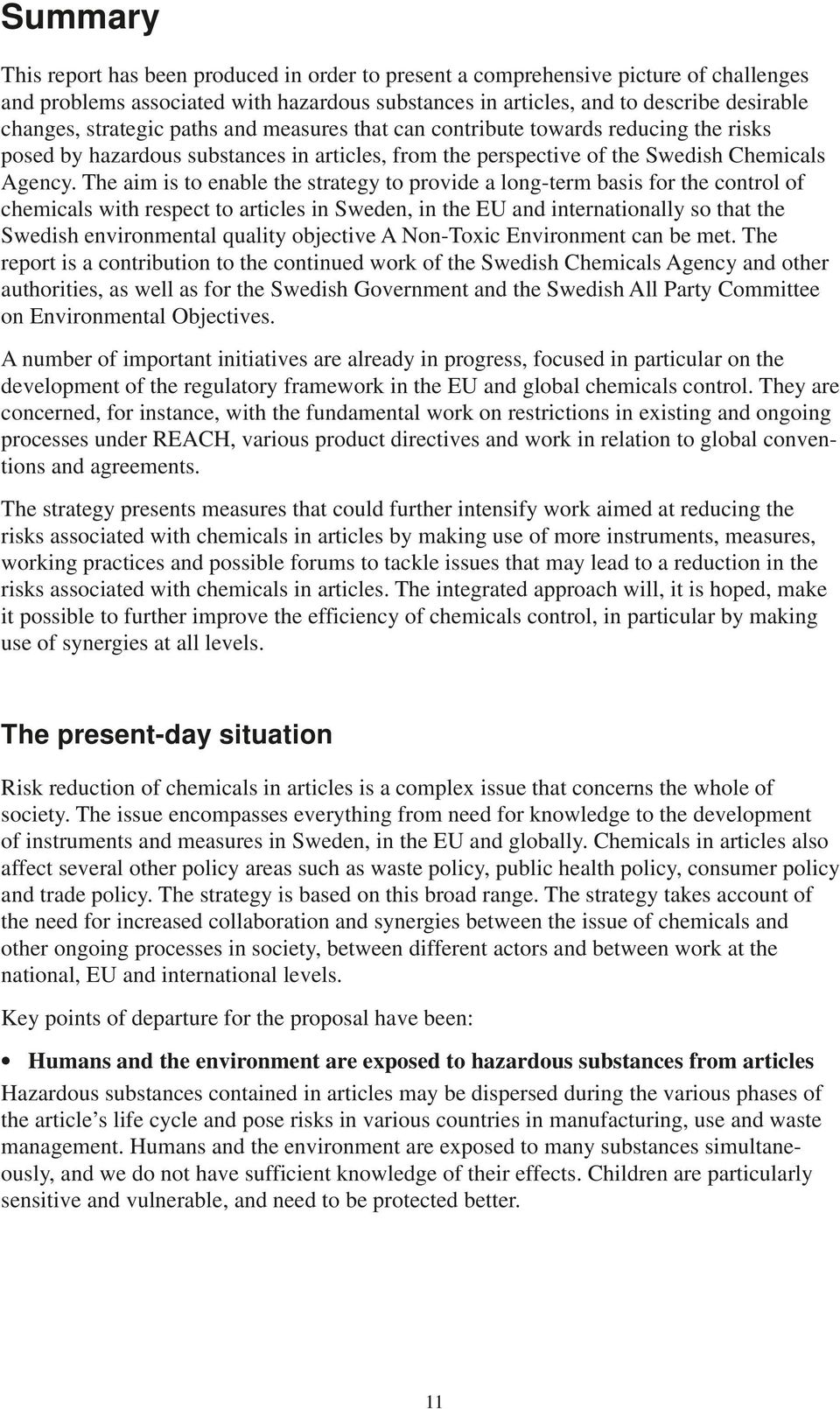 The aim is to enable the strategy to provide a long-term basis for the control of chemicals with respect to articles in Sweden, in the EU and internationally so that the Swedish environmental quality