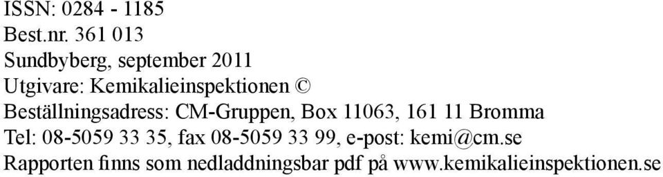 Beställningsadress: CM-Gruppen, Box 11063, 161 11 Bromma Tel: 08-5059