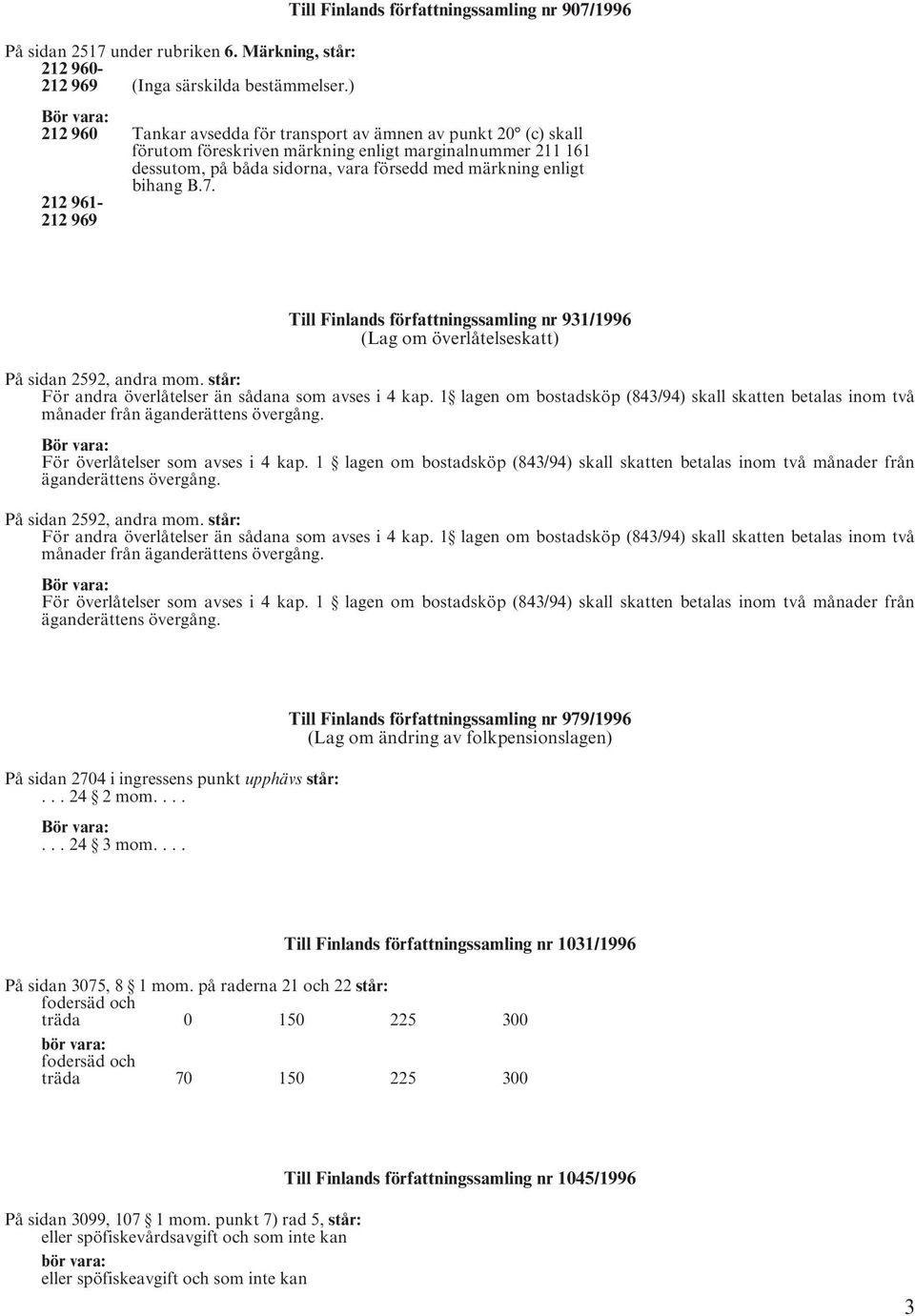 sidorna, vara försedd med märkning enligt bihang B.7. 212 961-212 969 Till Finlands författningssamling nr 931/1996 (Lag om överlåtelseskatt) På sidan 2592, andra mom.