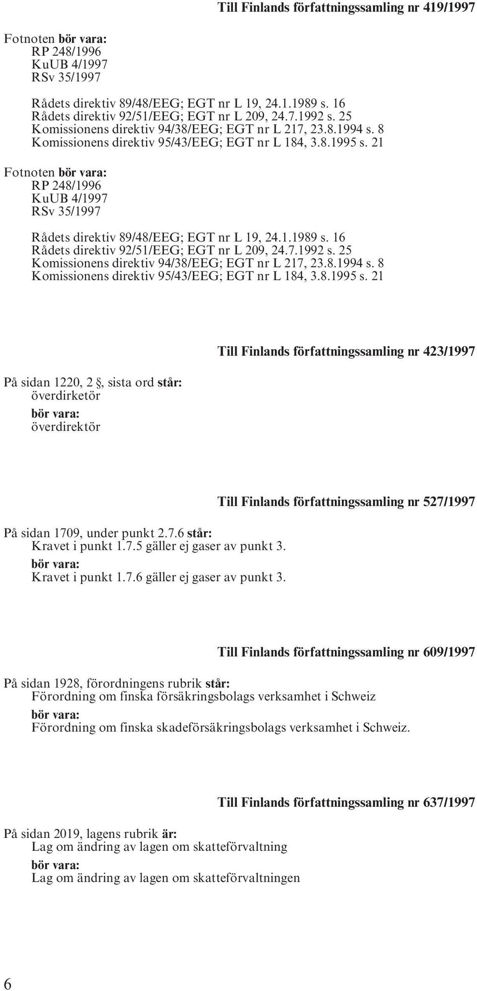 21 Fotnoten RP 248/1996 KuUB 4/1997 RSv 35/1997 Rådets direktiv 89/48/EEG; EGT nr L 19, 24.1.1989 s. 16 Rådets direktiv 92/51/EEG; EGT nr L 209, 24.7.1992 s.