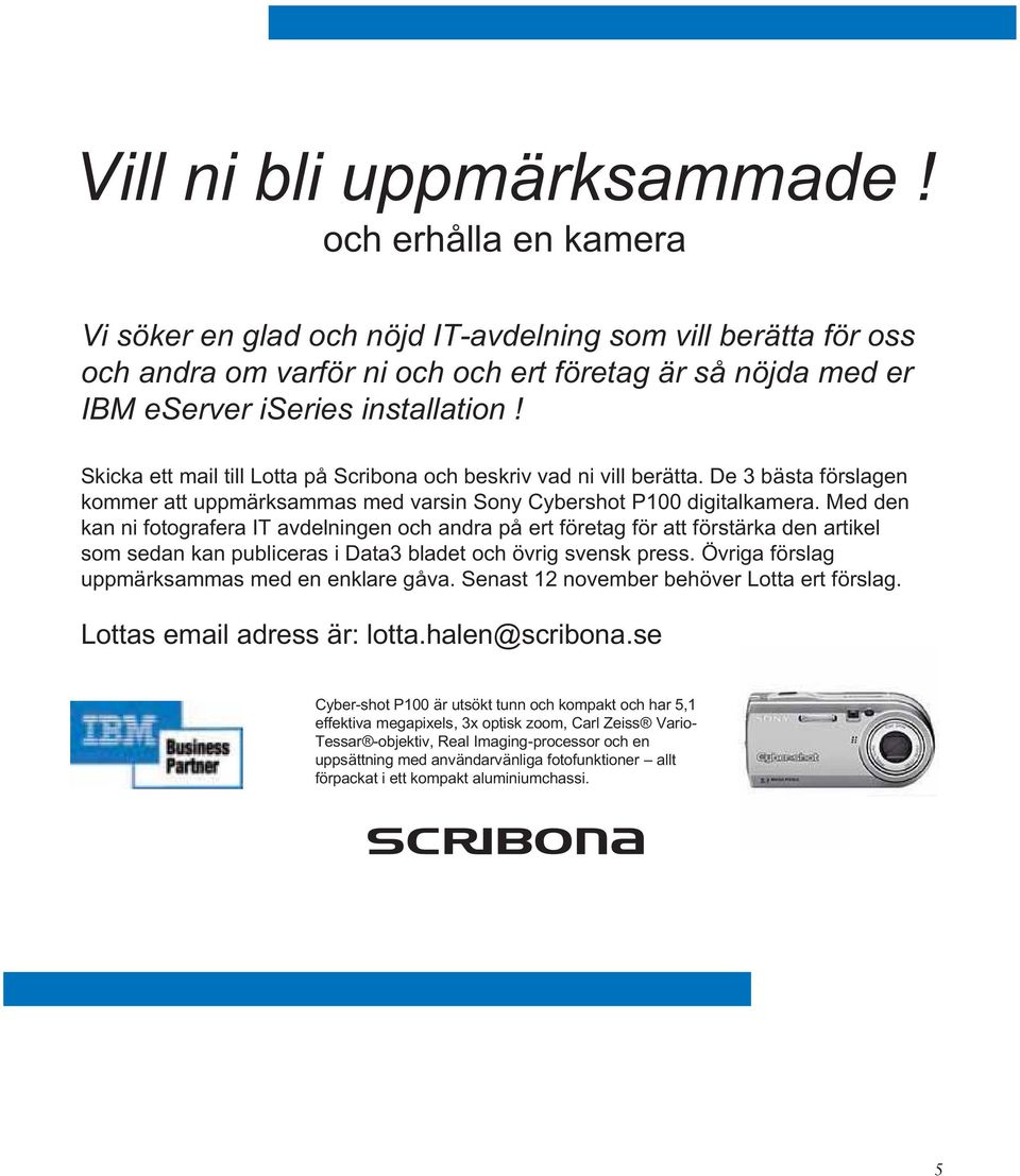 Skicka ett mail till Lotta på Scribona och beskriv vad ni vill berätta. De 3 bästa förslagen kommer att uppmärksammas med varsin Sony Cybershot P100 digitalkamera.