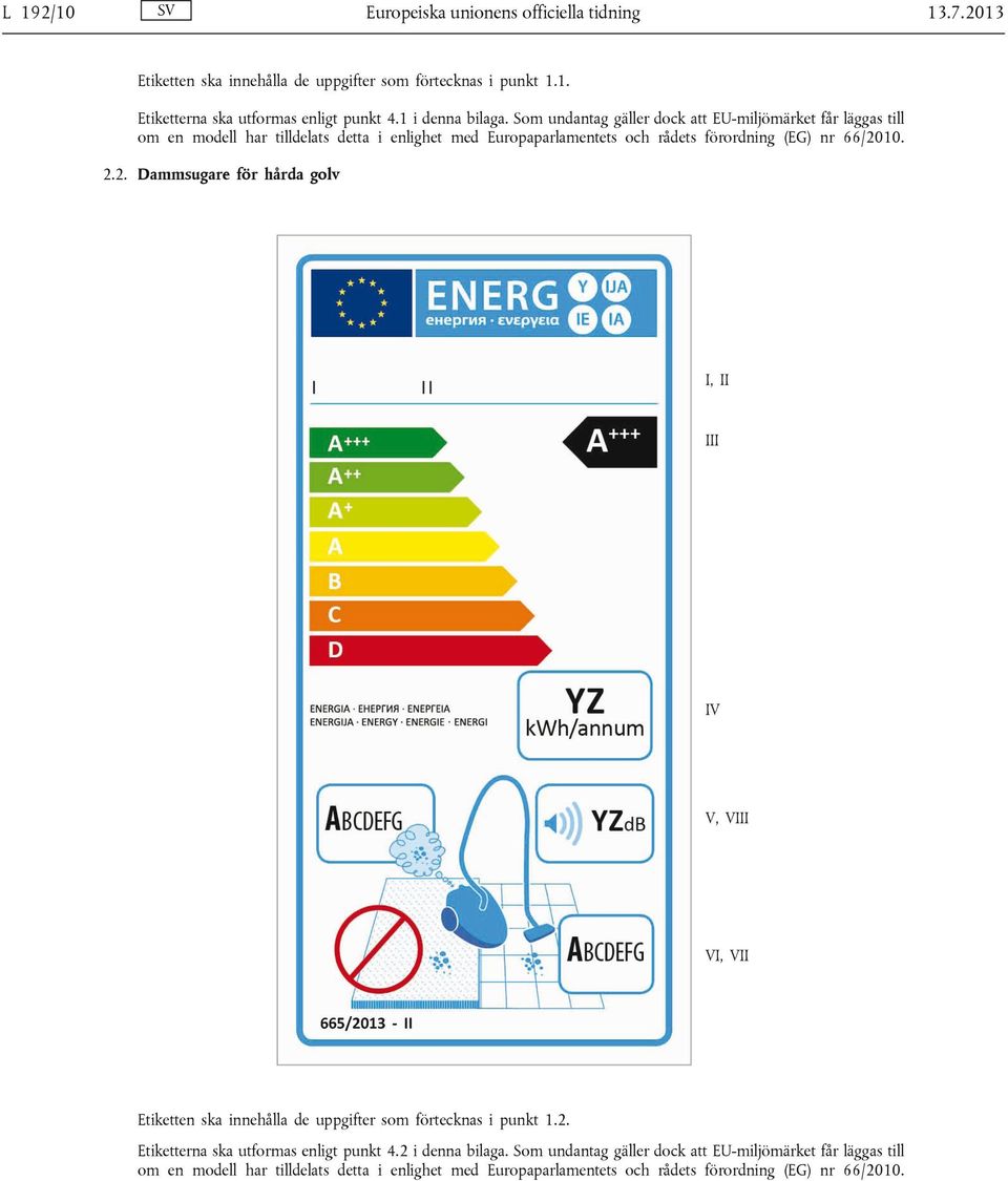 Som undantag gäller dock att EU-miljömärket får läggas till om en modell har tilldelats detta i enlighet med Europaparlamentets och rådets förordning (EG) nr 66/2010.