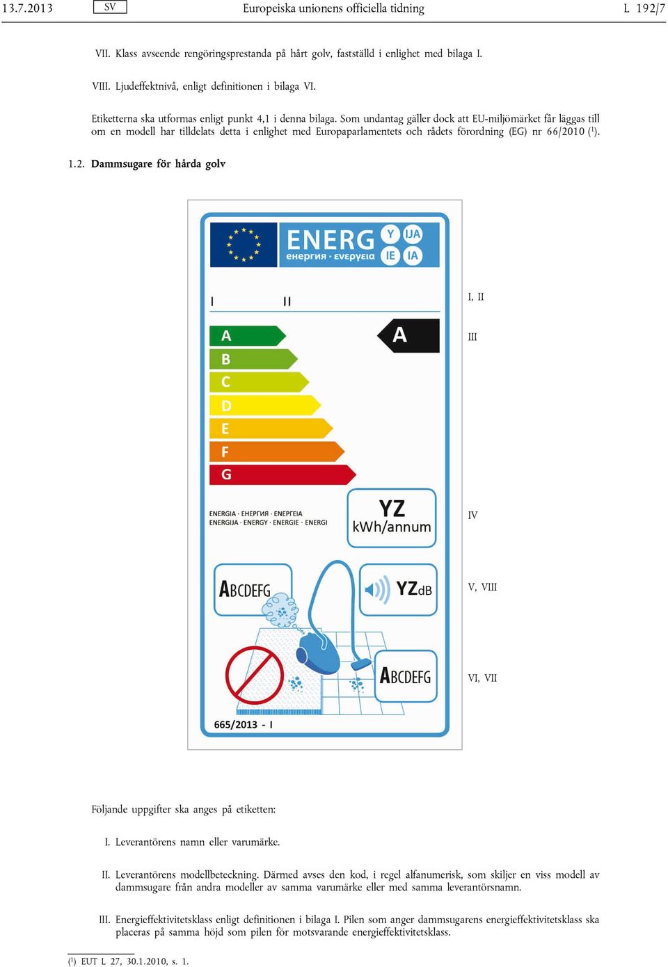 Som undantag gäller dock att EU-miljömärket får läggas till om en modell har tilldelats detta i enlighet med Europaparlamentets och rådets förordning (EG) nr 66/20