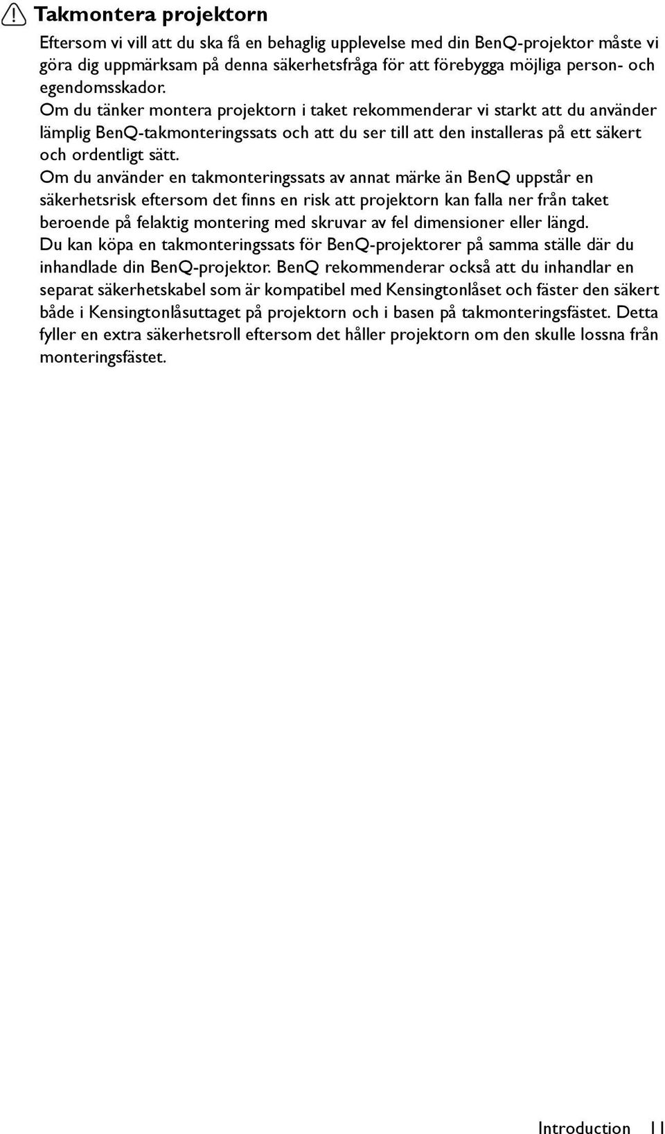 Om du tänker montera projektorn i taket rekommenderar vi starkt att du använder lämplig BenQ-takmonteringssats och att du ser till att den installeras på ett säkert och ordentligt sätt.