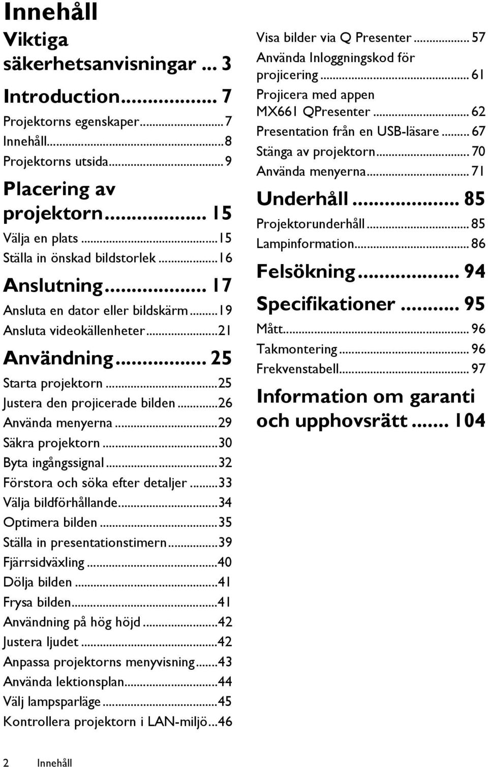 ..26 Använda menyerna...29 Säkra projektorn...30 Byta ingångssignal...32 Förstora och söka efter detaljer...33 Välja bildförhållande...34 Optimera bilden...35 Ställa in presentationstimern.