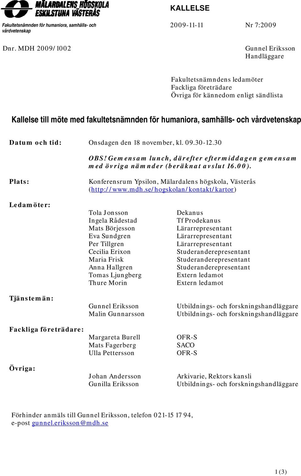 och vårdvetenskap Datum och tid: Onsdagen den 18 november, kl. 09.30-12.30 OBS! Gemensam lunch, därefter eftermiddagen gemensamm med övriga nämnder (beräknat avslut 16.00).