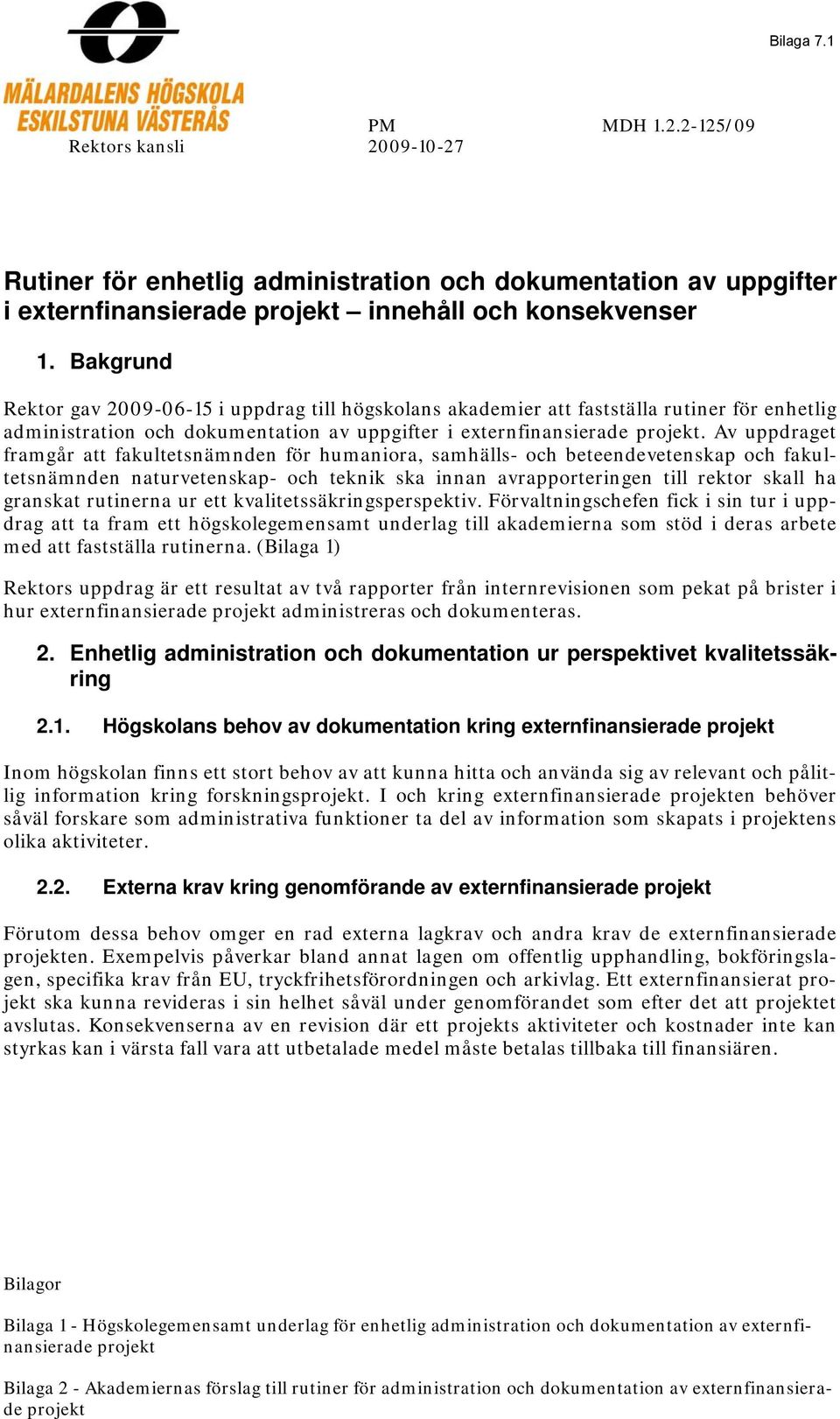 Av uppdraget framgår att fakultetsnämnden för humaniora, samhälls- och beteendevetenskap och fakultetsnämnden naturvetenskap- och teknik ska innan avrapporteringen till rektor skall ha granskat