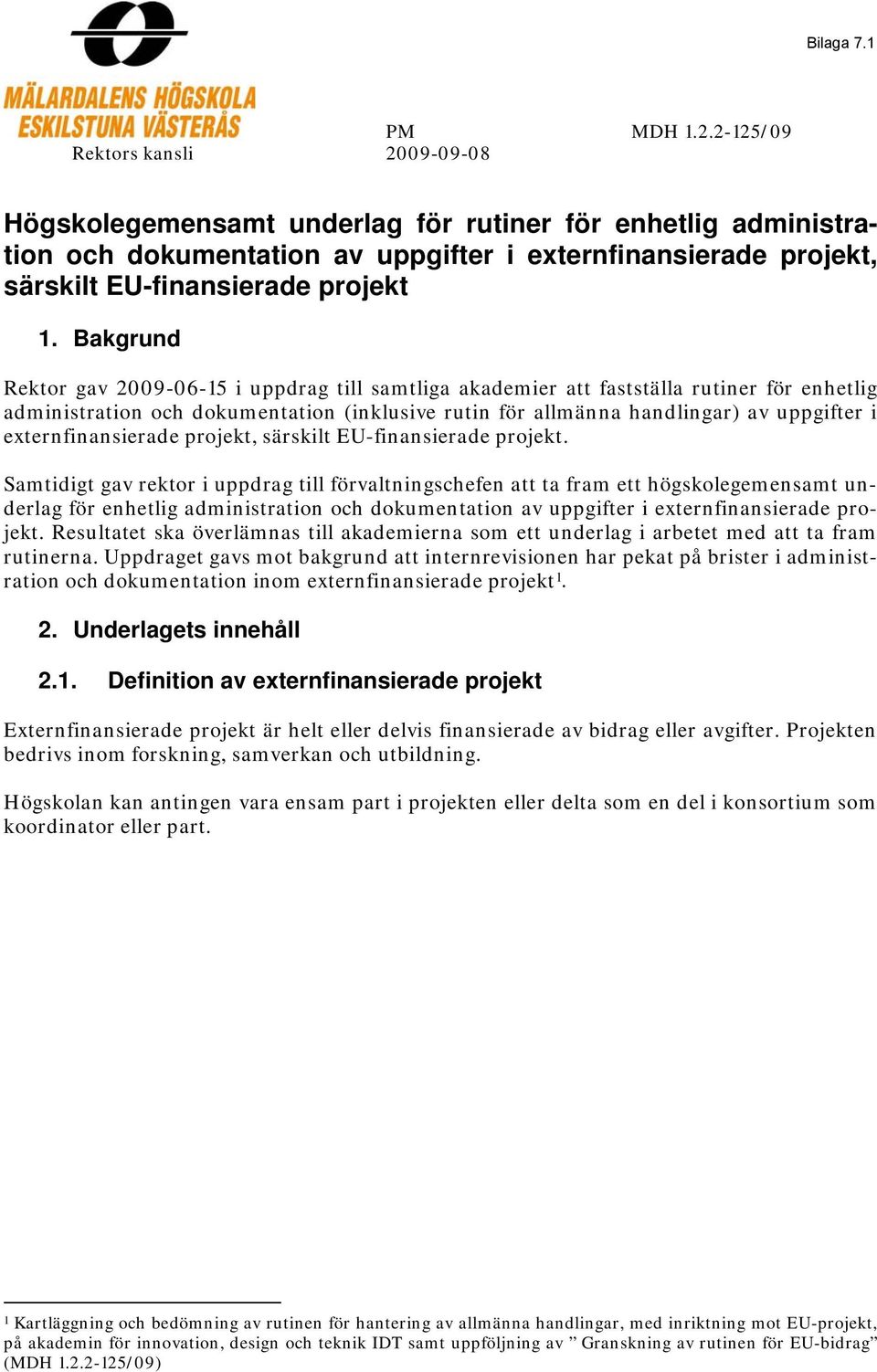 Bakgrund Rektor gav 2009-06-15 i uppdrag till samtliga akademier att fastställa rutiner för enhetlig administration och dokumentation (inklusive rutin för allmänna handlingar) av uppgifter i