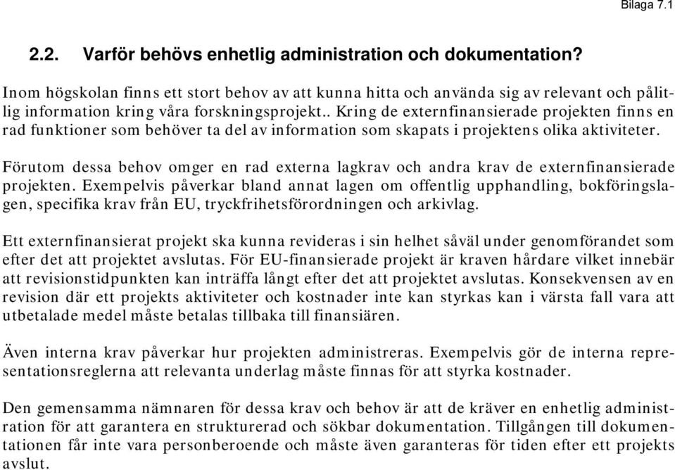 . Kring de externfinansierade projekten finns en rad funktioner som behöver ta del av information som skapats i projektens olika aktiviteter.