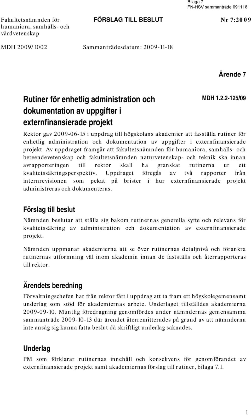 2-125/09 Rektor gav 2009-06-15 i uppdrag till högskolans akademier att fasställa rutiner för enhetlig administration och dokumentation av uppgifter i externfinansierade projekt.