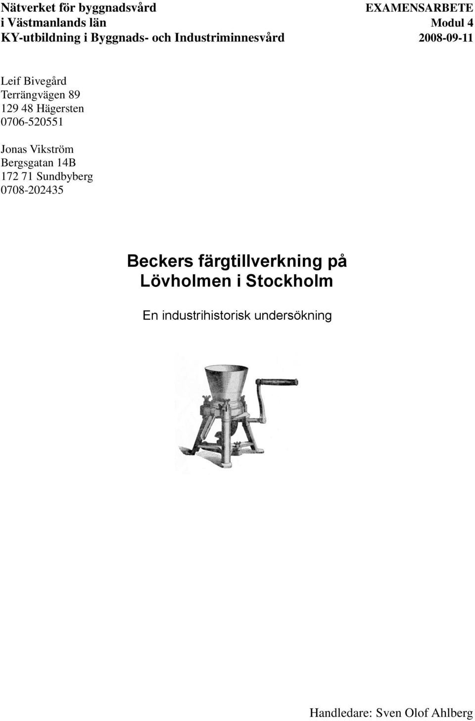 Hägersten 0706-520551 Jonas Vikström Bergsgatan 14B 172 71 Sundbyberg 0708-202435 Beckers