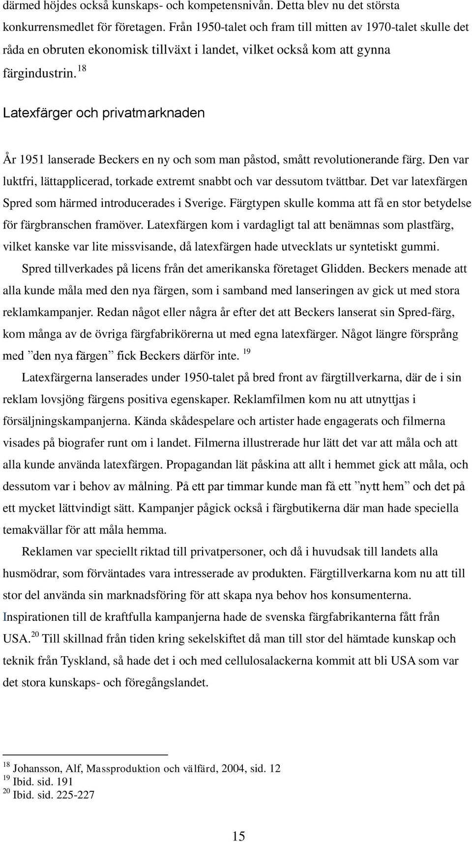 18 Latexfärger och privatmarknaden År 1951 lanserade Beckers en ny och som man påstod, smått revolutionerande färg. Den var luktfri, lättapplicerad, torkade extremt snabbt och var dessutom tvättbar.