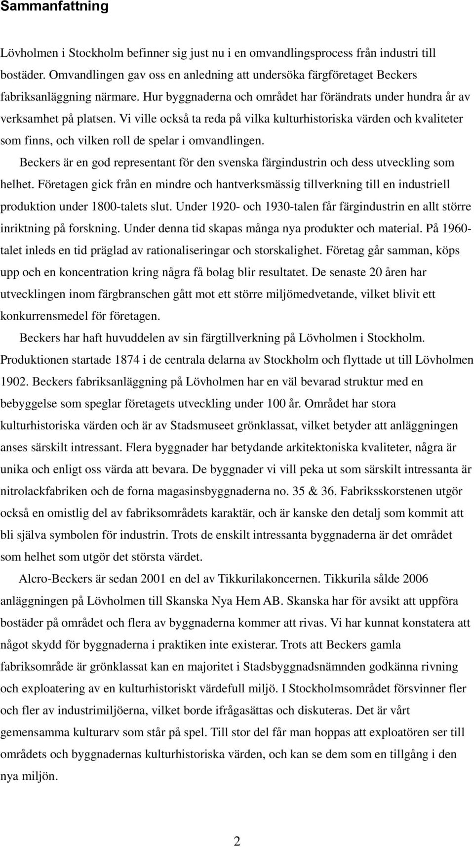 Vi ville också ta reda på vilka kulturhistoriska värden och kvaliteter som finns, och vilken roll de spelar i omvandlingen.