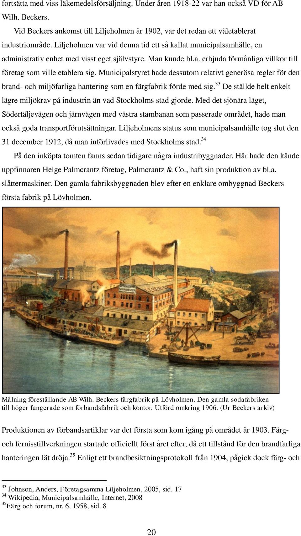 Municipalstyret hade dessutom relativt generösa regler för den brand- och miljöfarliga hantering som en färgfabrik förde med sig.