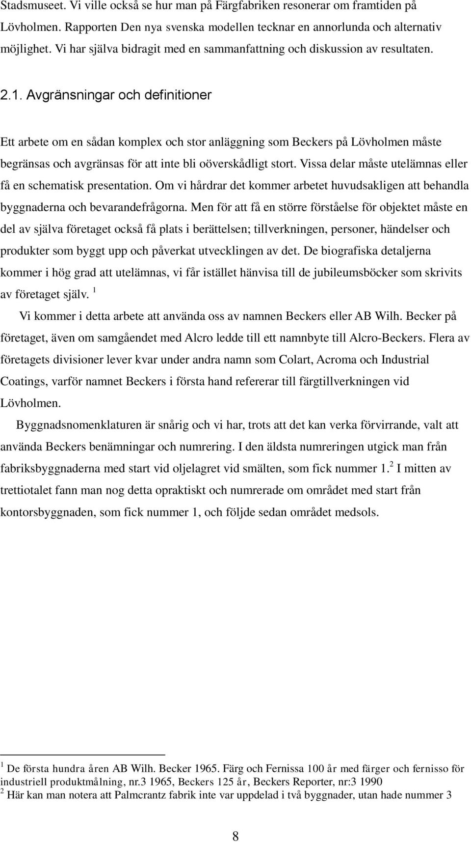 Avgränsningar och definitioner Ett arbete om en sådan komplex och stor anläggning som Beckers på Lövholmen måste begränsas och avgränsas för att inte bli oöverskådligt stort.