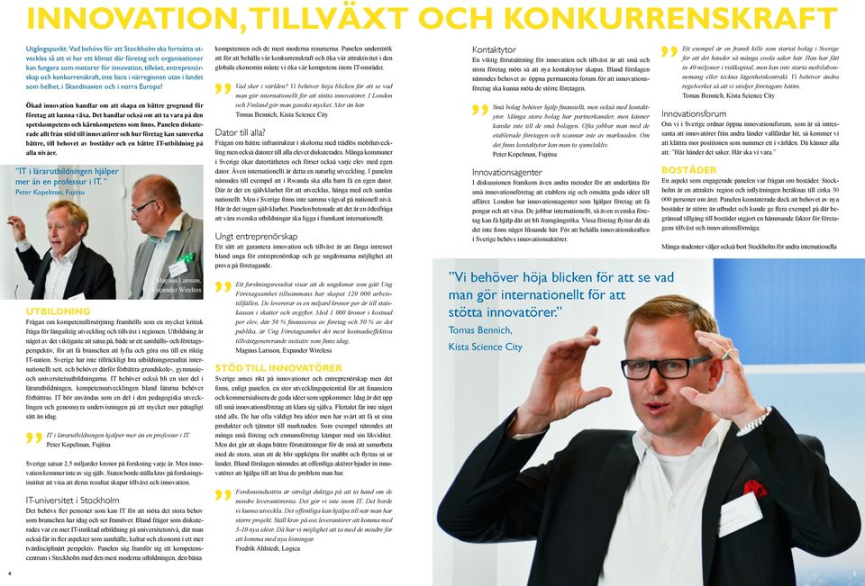 Ökad innovation handlar om att skapa en bättre grogrund för företag att kunna växa. Det handlar också om att ta vara på den spetskompetens och kärnkompetens som finns.