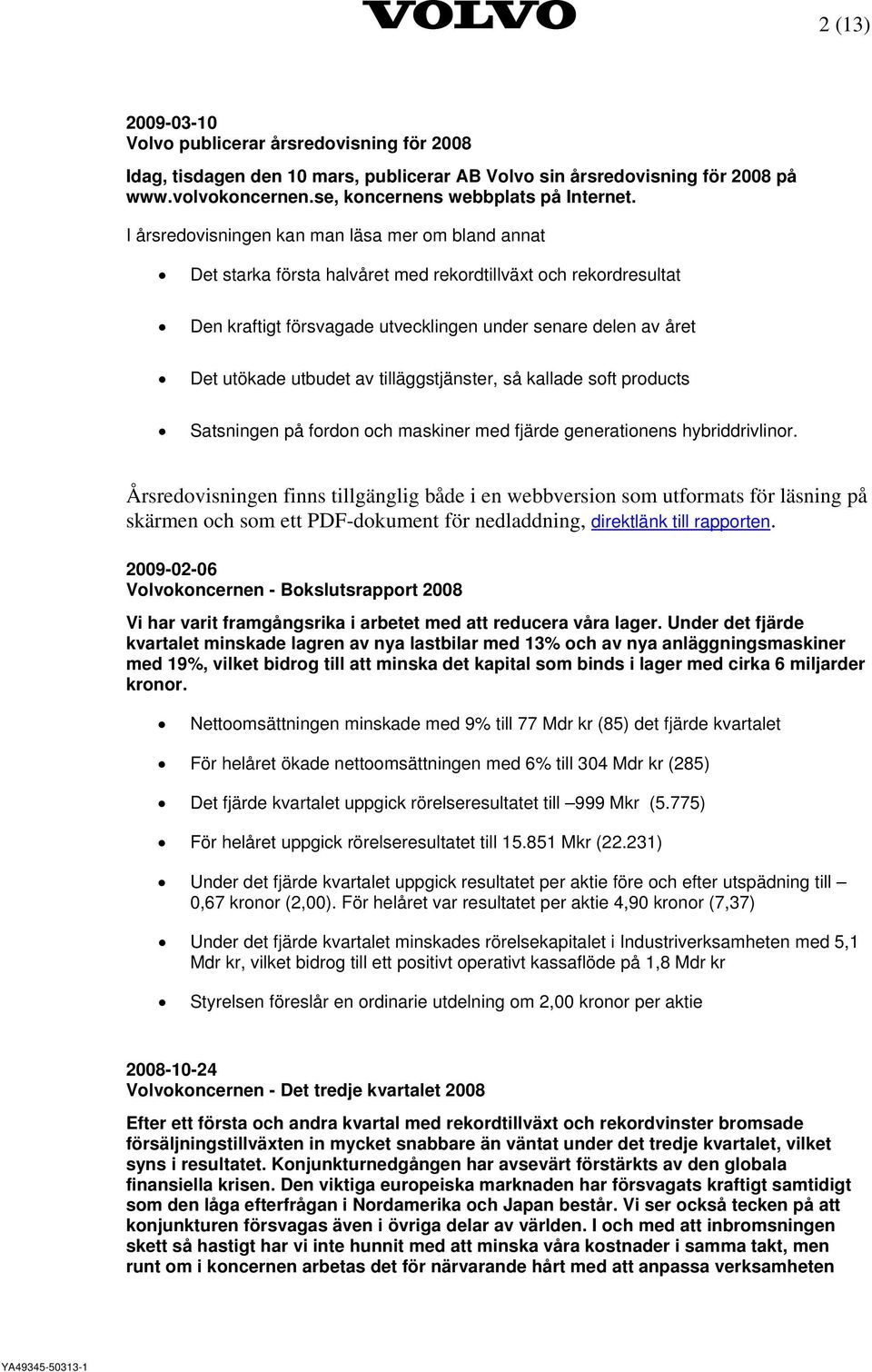 av tilläggstjänster, så kallade soft products Satsningen på fordon och maskiner med fjärde generationens hybriddrivlinor.