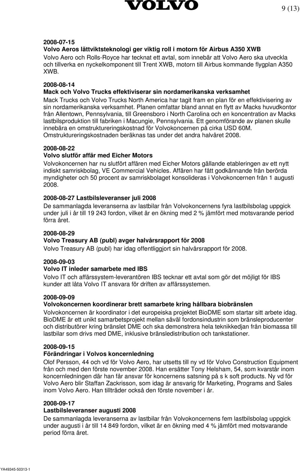 2008-08-14 Mack och Volvo Trucks effektiviserar sin nordamerikanska verksamhet Mack Trucks och Volvo Trucks North America har tagit fram en plan för en effektivisering av sin nordamerikanska