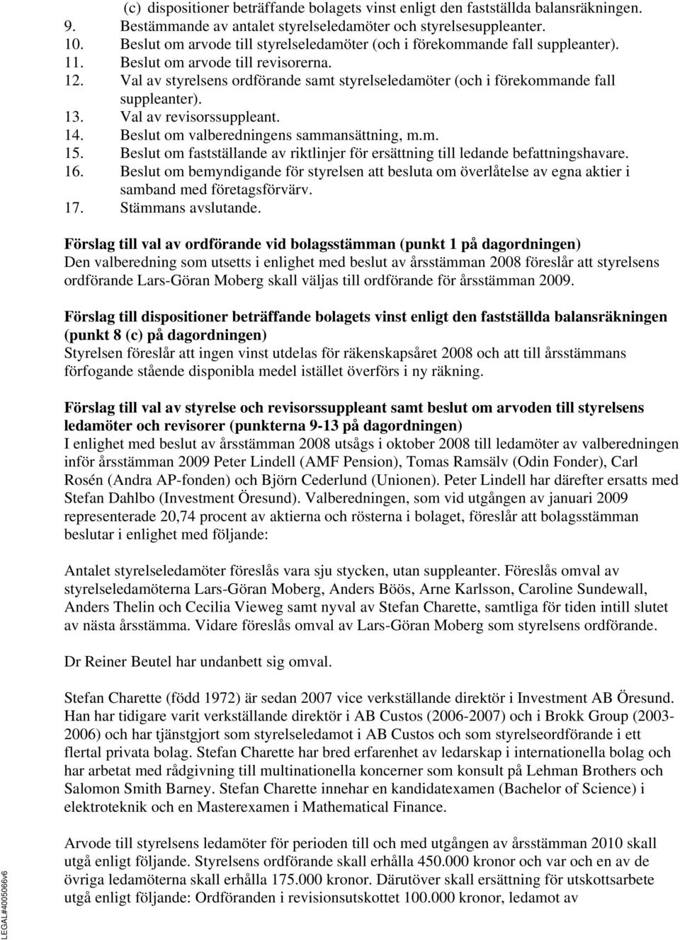 Val av styrelsens ordförande samt styrelseledamöter (och i förekommande fall suppleanter). 13. Val av revisorssuppleant. 14. Beslut om valberedningens sammansättning, m.m. 15.