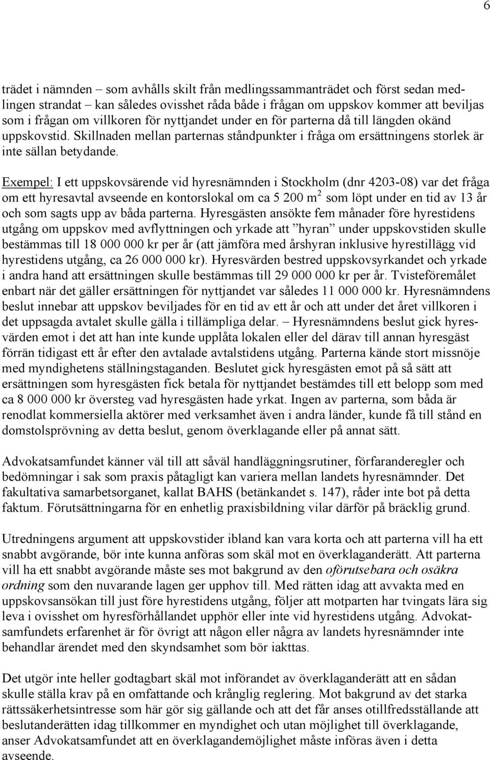 Exempel: I ett uppskovsärende vid hyresnämnden i Stockholm (dnr 4203-08) var det fråga om ett hyresavtal avseende en kontorslokal om ca 5 200 m 2 som löpt under en tid av 13 år och som sagts upp av