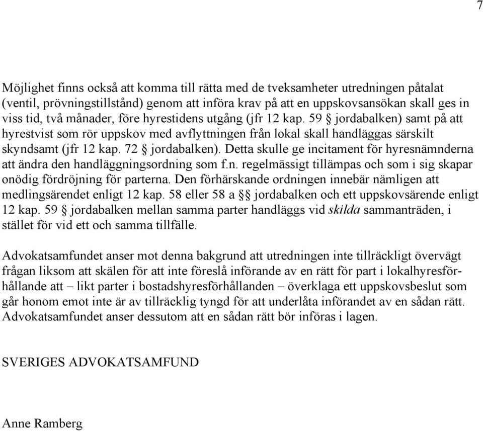 Detta skulle ge incitament för hyresnämnderna att ändra den handläggningsordning som f.n. regelmässigt tillämpas och som i sig skapar onödig fördröjning för parterna.