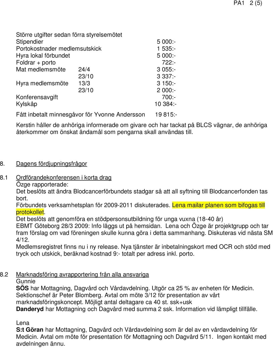 har tackat på BLCS vägnar, de anhöriga återkommer om önskat ändamål som pengarna skall användas till. 8. Dagens fördjupningsfrågor 8.