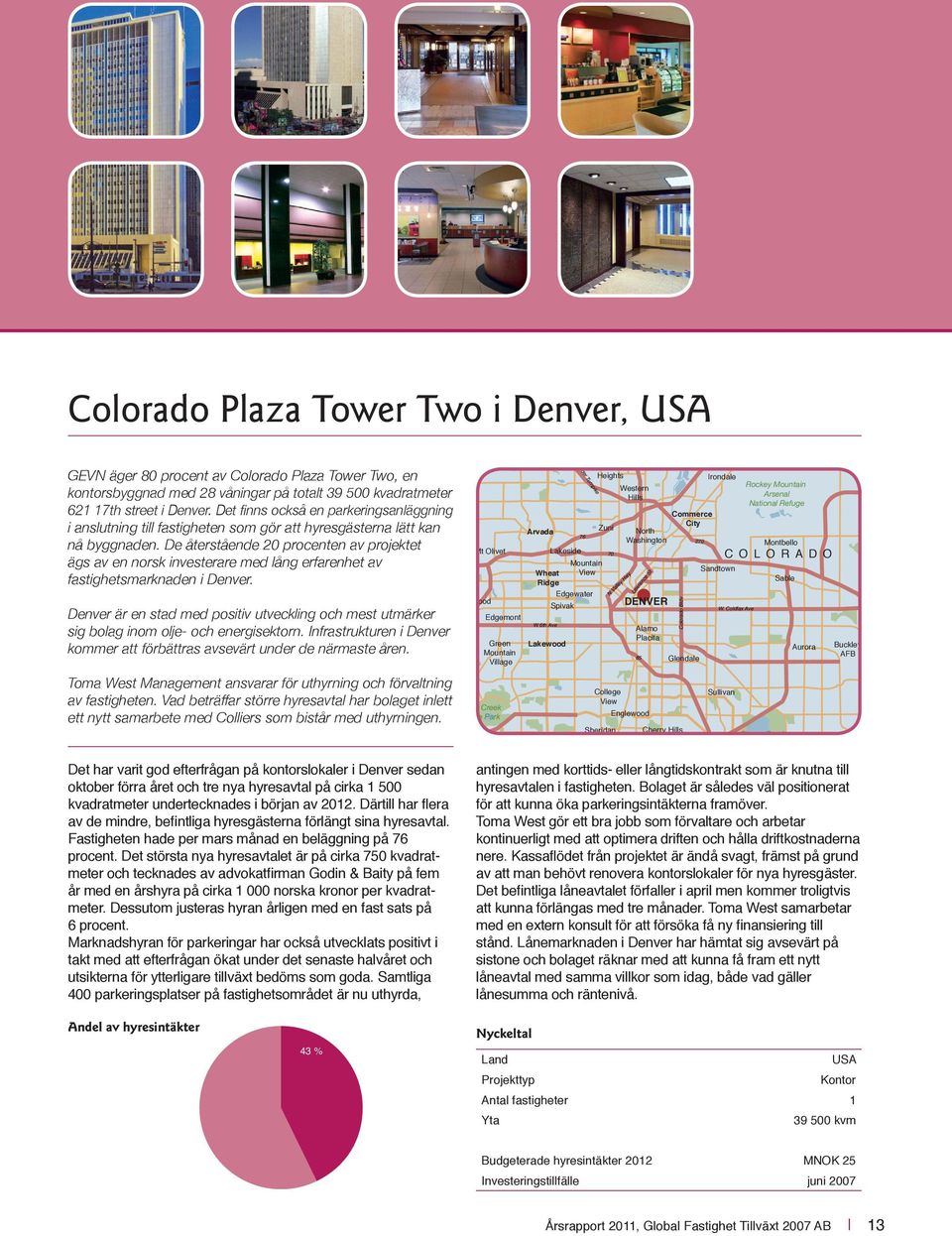 De återstående 20 procenten av projektet ägs av en norsk investerare med lång erfarenhet av fastighetsmarknaden i Denver.