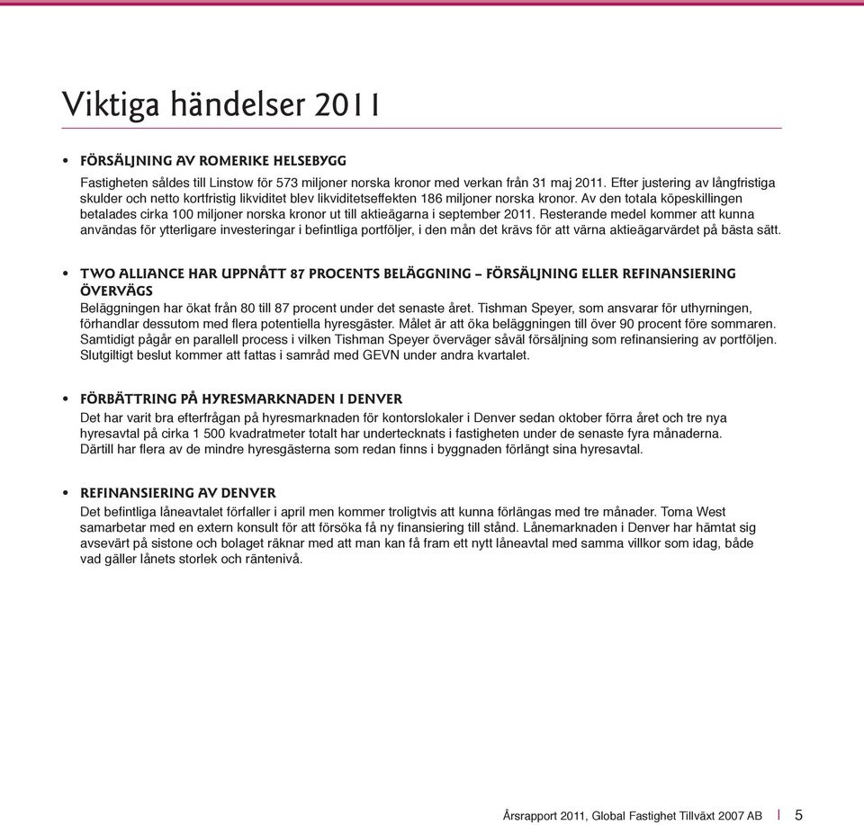 Av den totala köpeskillingen betalades cirka 100 miljoner norska kronor ut till aktieägarna i september 2011.