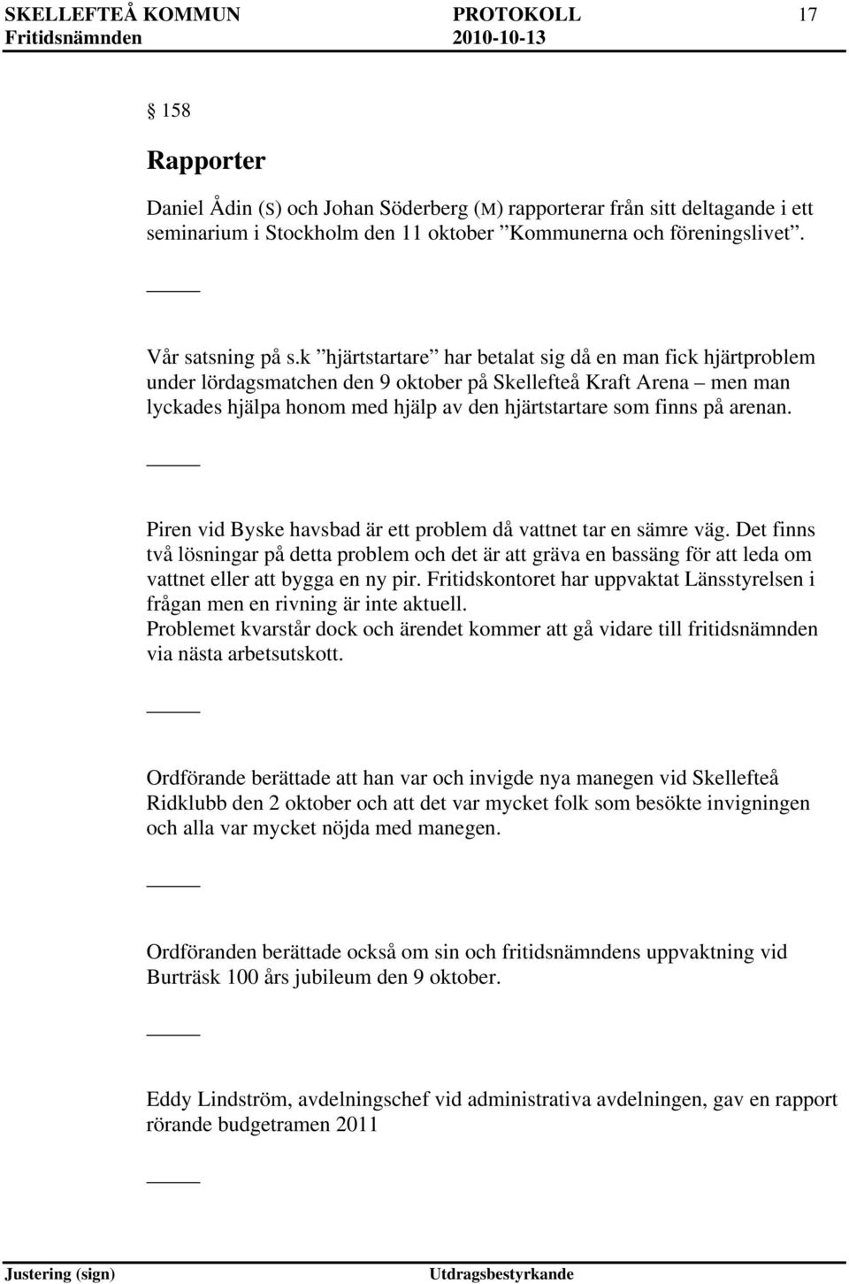 k hjärtstartare har betalat sig då en man fick hjärtproblem under lördagsmatchen den 9 oktober på Skellefteå Kraft Arena men man lyckades hjälpa honom med hjälp av den hjärtstartare som finns på