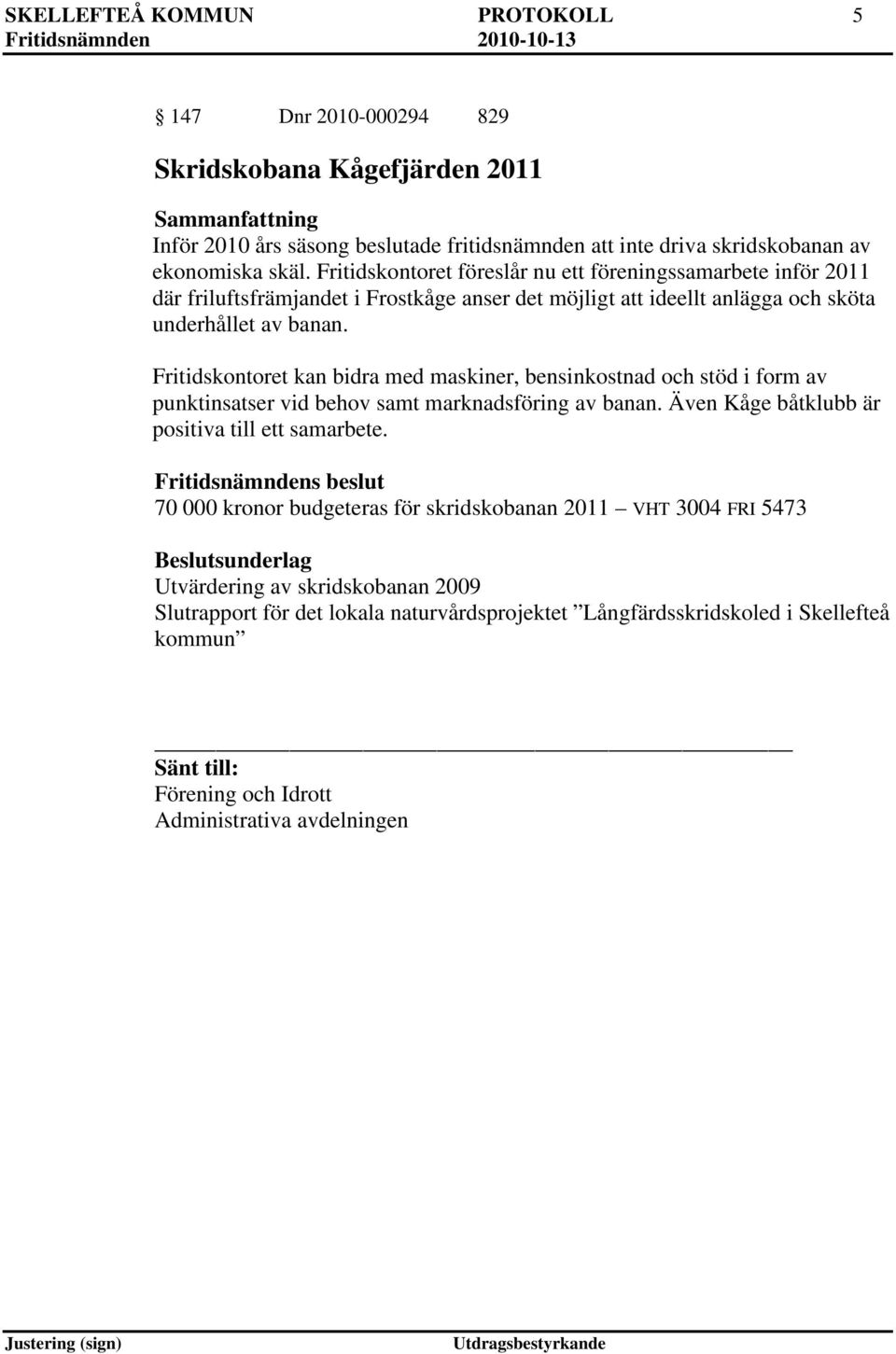 Fritidskontoret kan bidra med maskiner, bensinkostnad och stöd i form av punktinsatser vid behov samt marknadsföring av banan. Även Kåge båtklubb är positiva till ett samarbete.