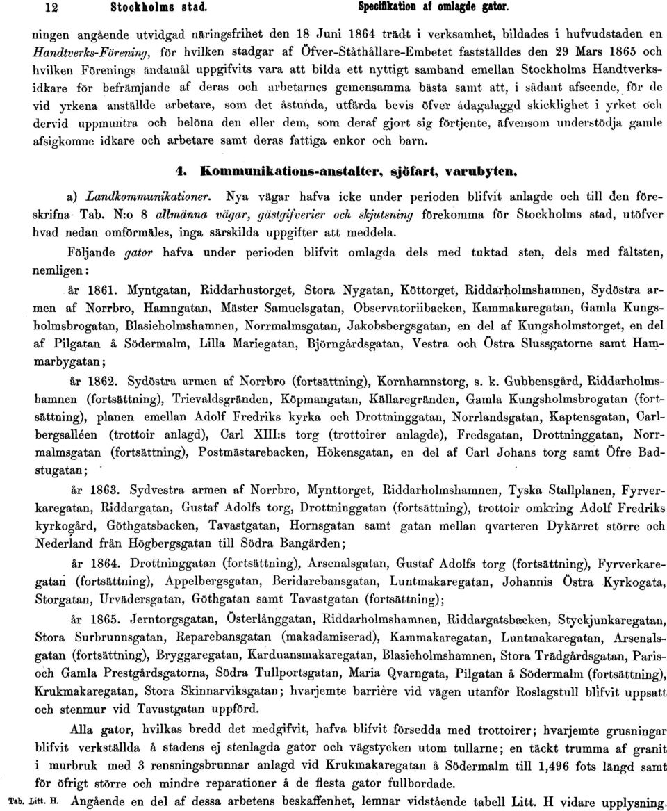 1865 och hvilken Förenings ändamål uppgifvits vara att bilda ett nyttigt samband emellan Stockholms Handtverksidkare för befrämjande af deras och arbetarnes gemensamma bästa samt att, i sådant