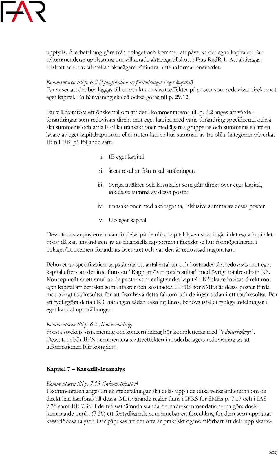 2 (Specifikation av förändringar i eget kapital) Far anser att det bör läggas till en punkt om skatteeffekter på poster som redovisas direkt mot eget kapital. En hänvisning ska då också göras till p.