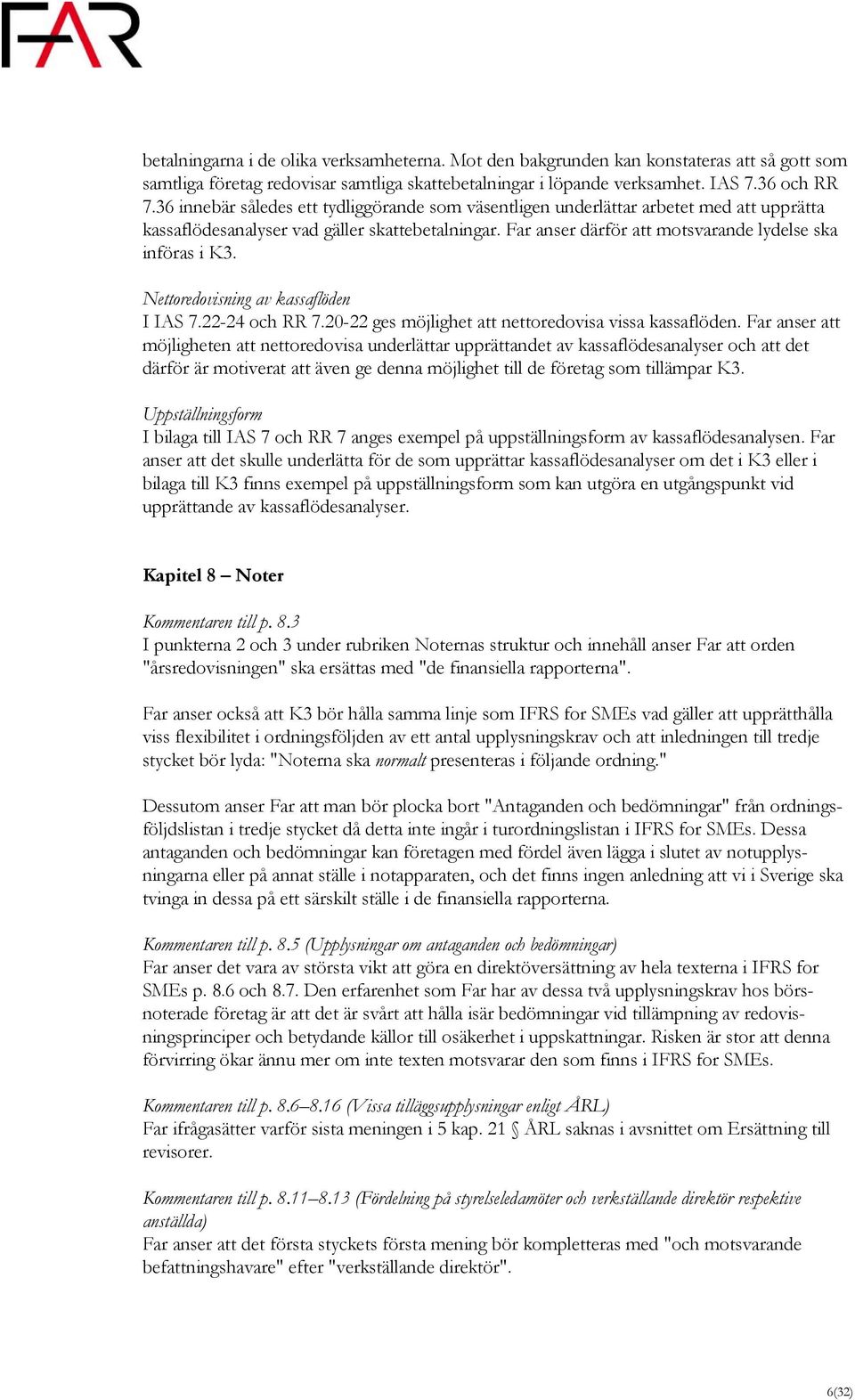 Nettoredovisning av kassaflöden I IAS 7.22-24 och RR 7.20-22 ges möjlighet att nettoredovisa vissa kassaflöden.