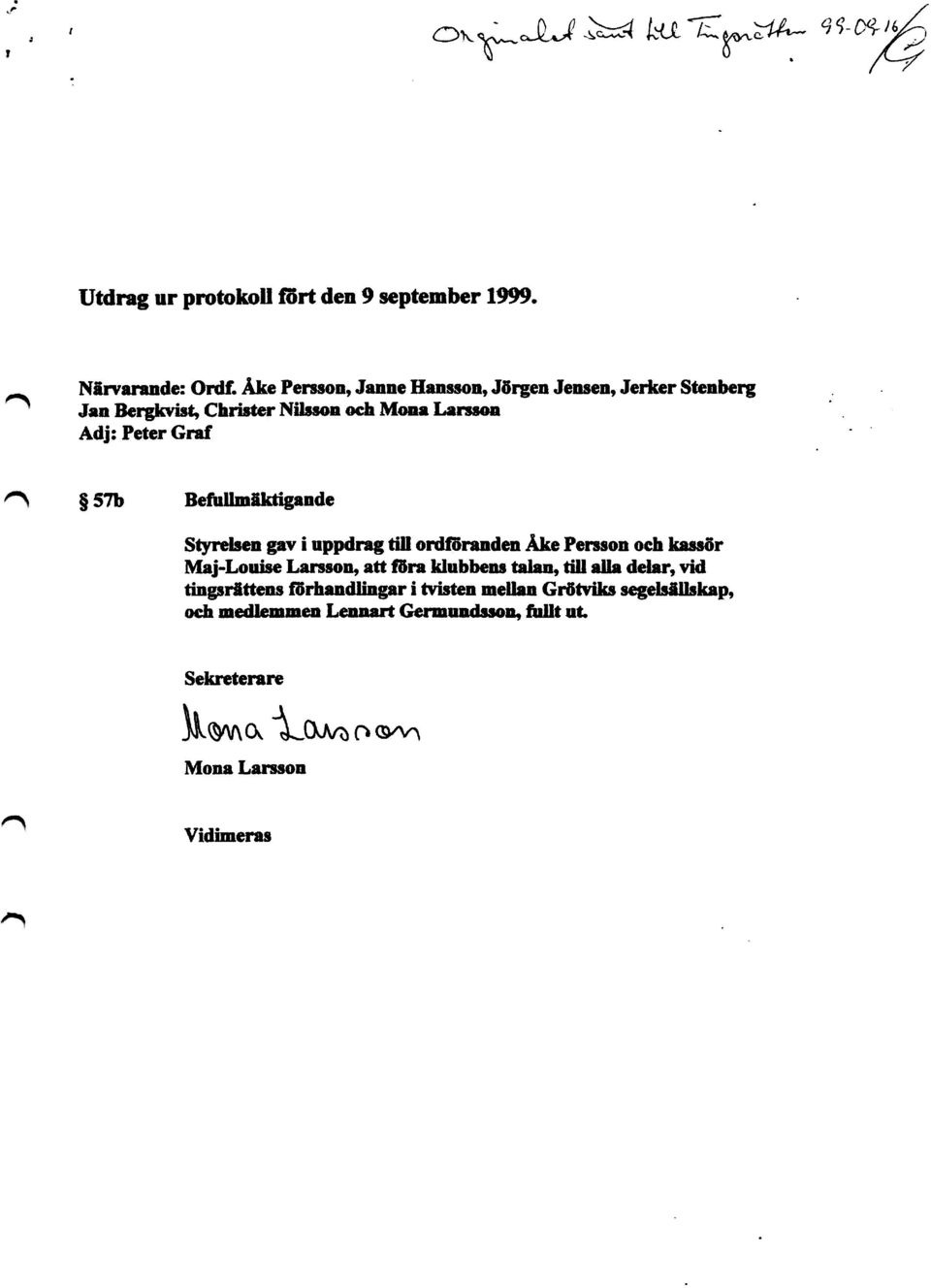 Befullmäktigan de Styrelsen gav i uppdrag till ordföranden Åke Persson oeh kassör Maj-Louise Larsson, att föra klubbens