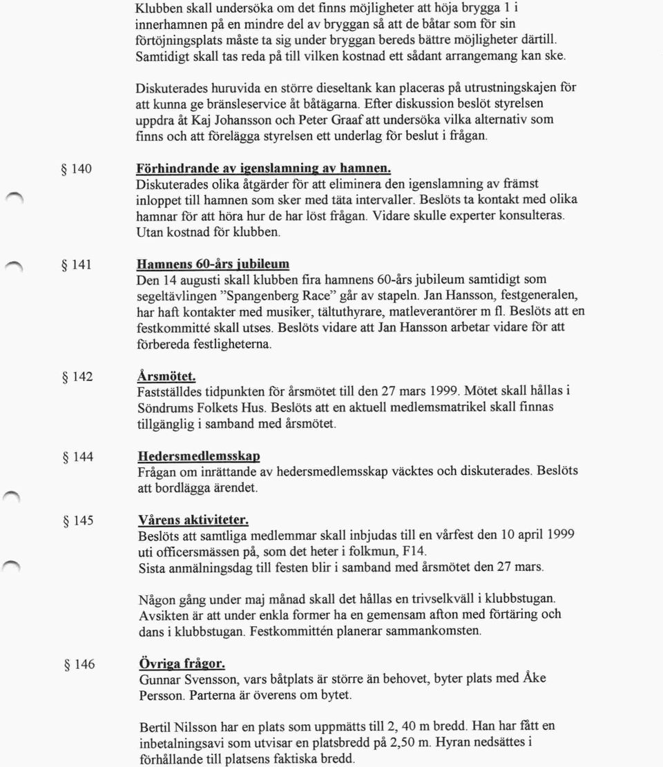 Diskuterades huruvida en större dieseltank kan placeras på utrustningskajen för att kunna ge bränsleservice åt båtägarna.