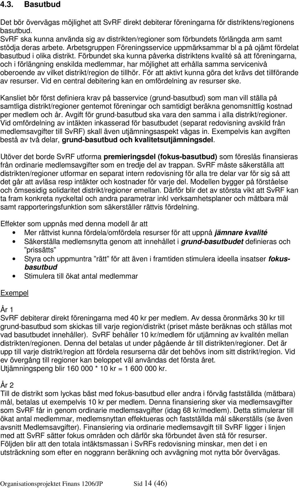 Förbundet ska kunna påverka distriktens kvalité så att föreningarna, och i förlängning enskilda medlemmar, har möjlighet att erhålla samma servicenivå oberoende av vilket distrikt/region de tillhör.