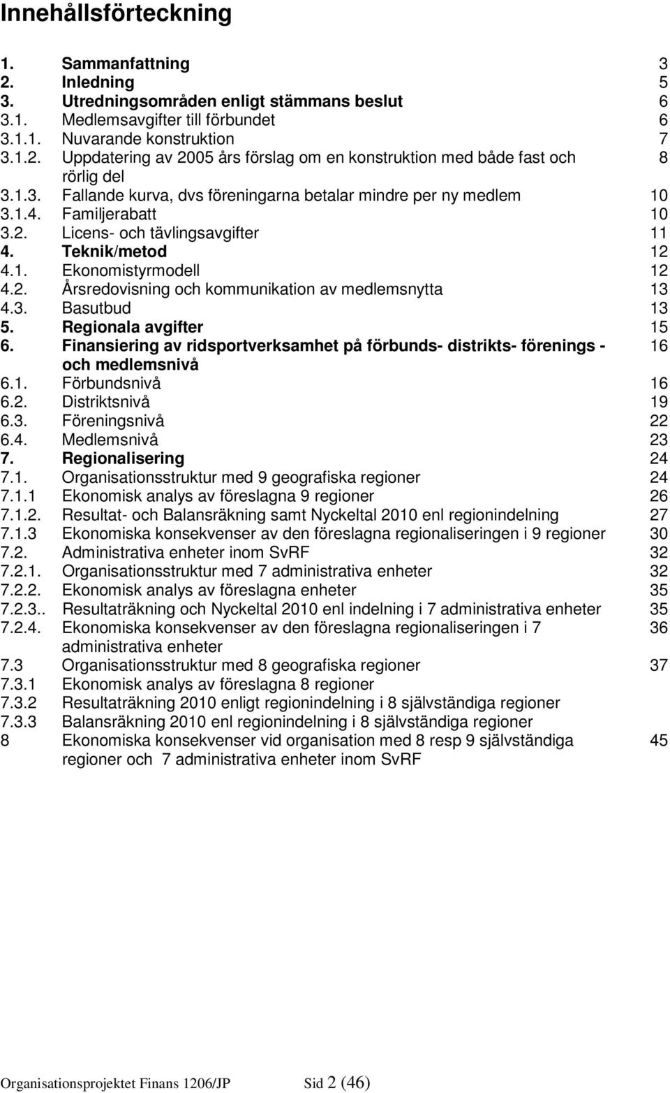 3. Basutbud 13 5. Regionala avgifter 15 6. Finansiering av ridsportverksamhet på förbunds- distrikts- förenings - 16 och medlemsnivå 6.1. Förbundsnivå 16 6.2. Distriktsnivå 19 6.3. Föreningsnivå 22 6.