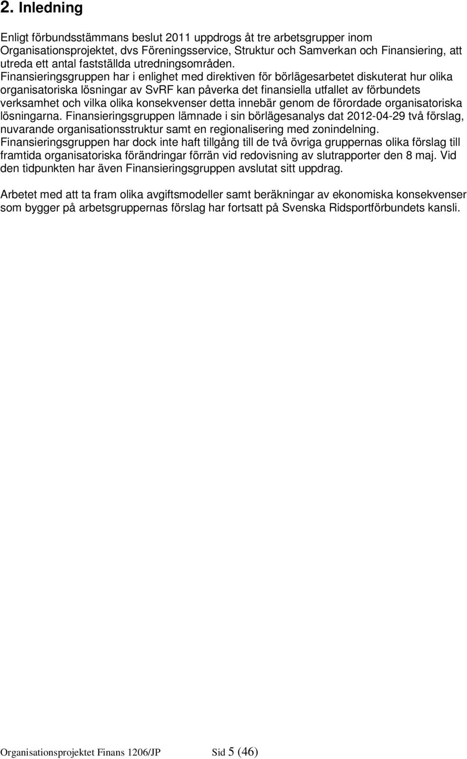 Finansieringsgruppen har i enlighet med direktiven för börlägesarbetet diskuterat hur olika organisatoriska lösningar av SvRF kan påverka det finansiella utfallet av förbundets verksamhet och vilka