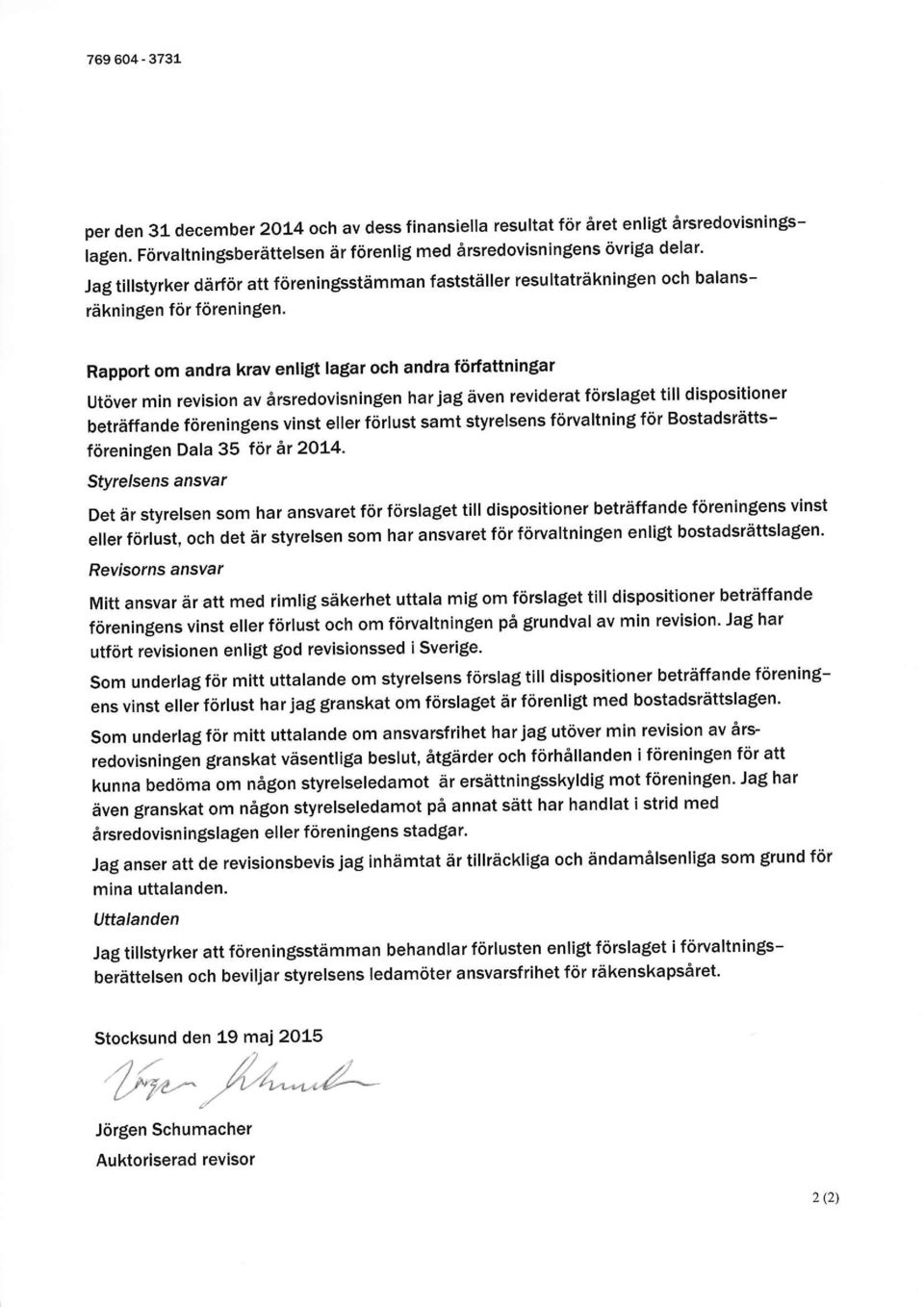 Rapport om andra krav enliglt lagar och andra ftirfattningar Ut6ver min revision av 6rsredovisningen har jag aven reviderat fiirslaget till dispositioner betraffande f6reningens vinst eller f6rlust