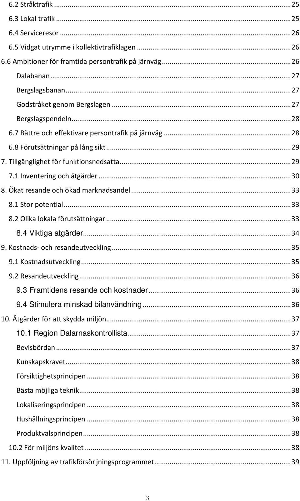 Tillgänglighet för funktionsnedsatta... 29 7.1 Inventering och åtgärder... 30 8. Ökat resande och ökad marknadsandel... 33 8.1 Stor potential... 33 8.2 Olika lokala förutsättningar... 33 8.4 Viktiga åtgärder.