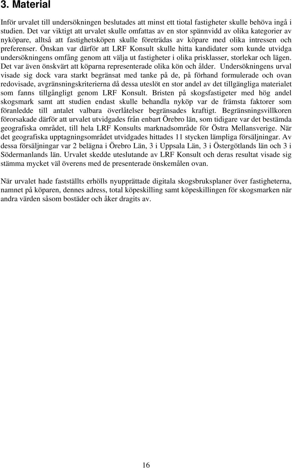 Önskan var därför att LRF Konsult skulle hitta kandidater som kunde utvidga undersökningens omfång genom att välja ut fastigheter i olika prisklasser, storlekar och lägen.