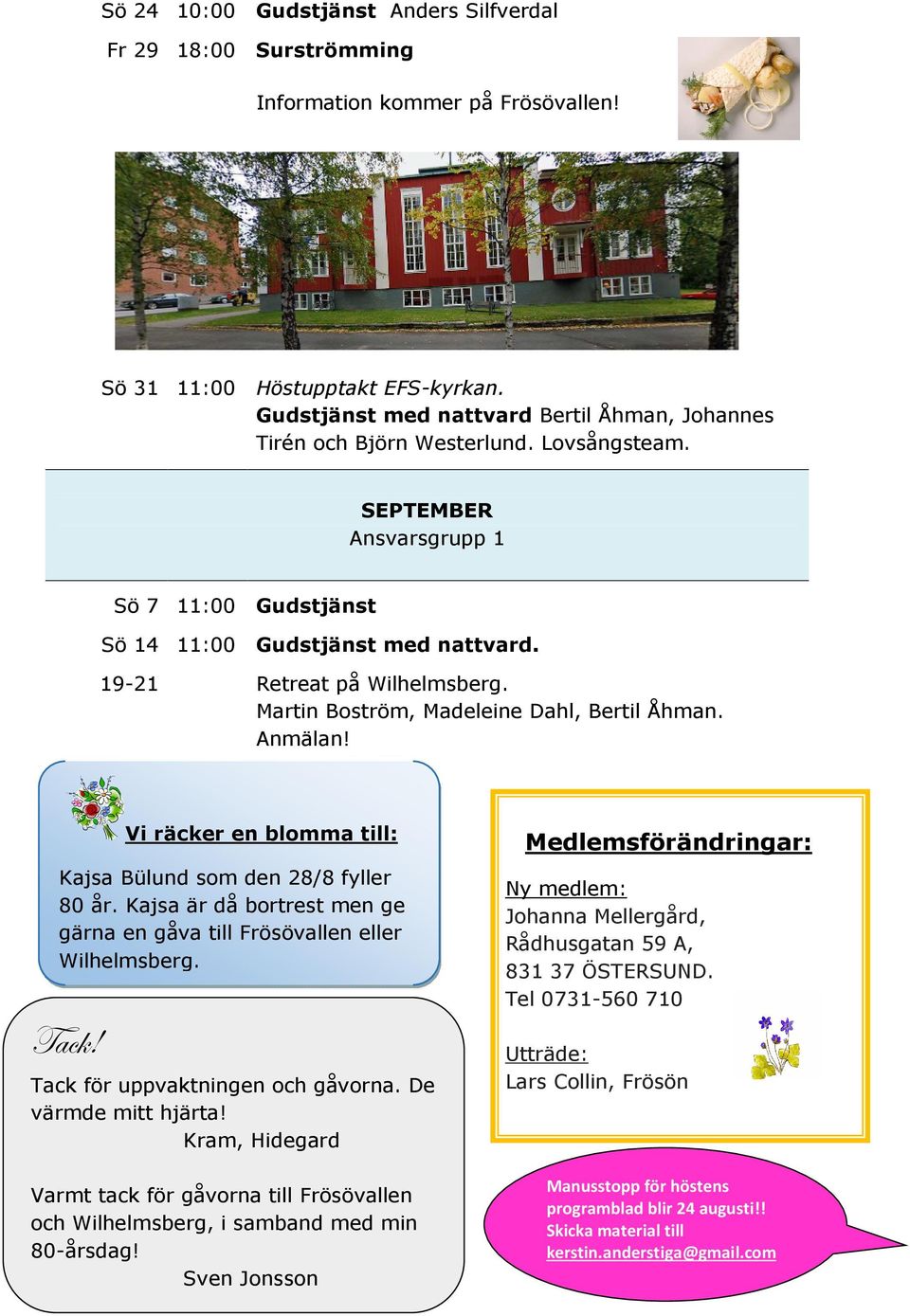 19-21 Retreat på Wilhelmsberg. Martin Boström, Madeleine Dahl, Bertil Åhman. Anmälan! Vi räcker en blomma till: Kajsa Bülund som den 28/8 fyller 80 år.