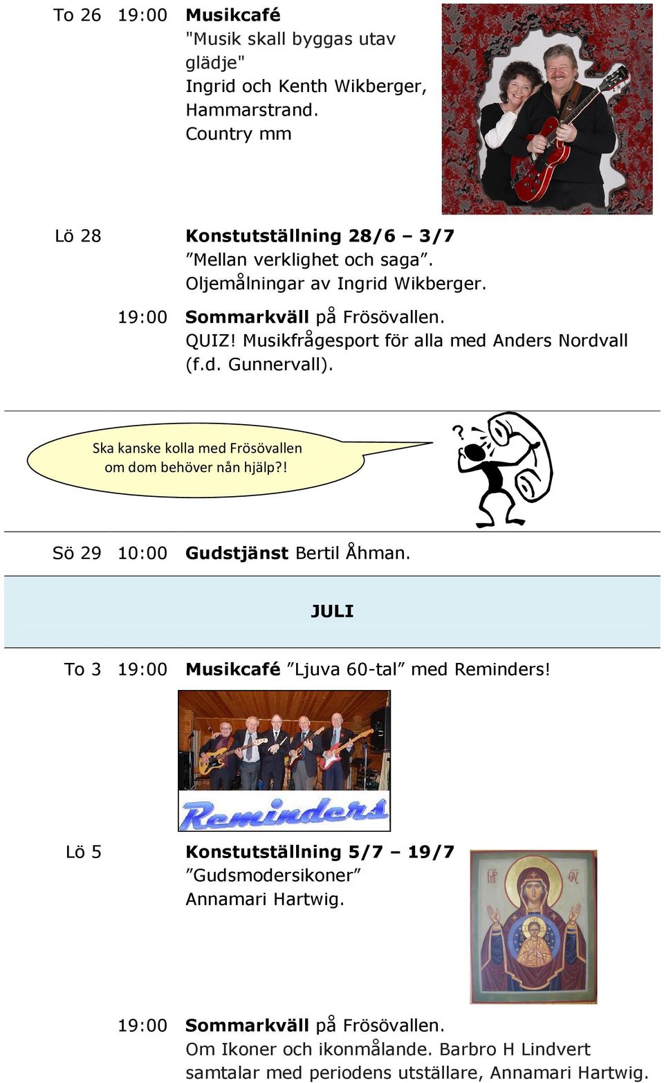 Musikfrågesport för alla med Anders Nordvall (f.d. Gunnervall). Ska kanske kolla med Frösövallen om dom behöver nån hjälp?! Sö 29 10:00 Gudstjänst Bertil Åhman.